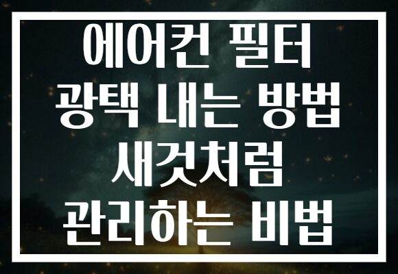 에어컨 필터 광택 내는 방법 새것처럼 관리하는 비법
