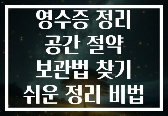 영수증 정리 공간 절약 보관법 찾기 쉬운 정리 비법