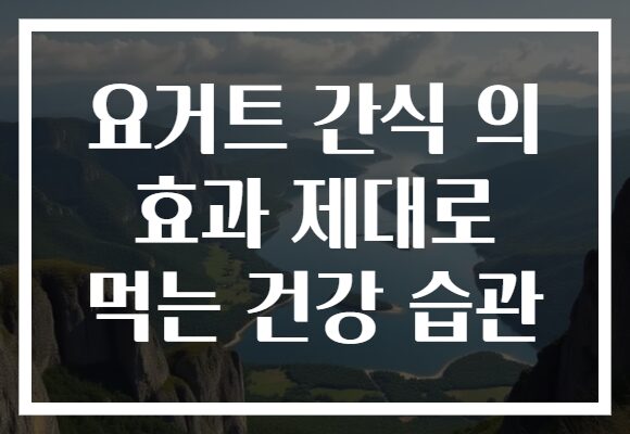 요거트 간식 의 효과 제대로 먹는 건강 습관