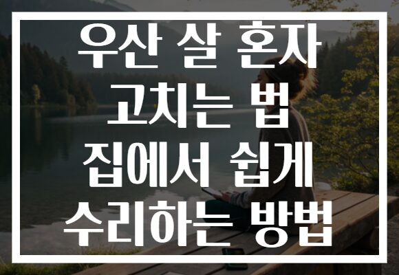 우산 살 혼자 고치는 법 집에서 쉽게 수리하는 방법
