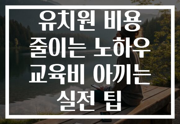 유치원 비용 줄이는 노하우 교육비 아끼는 실전 팁
