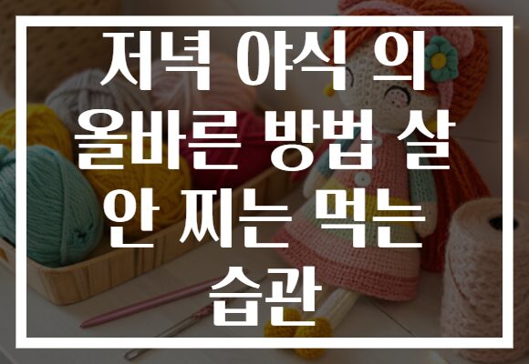 저녁 야식 의 올바른 방법 살 안 찌는 먹는 습관