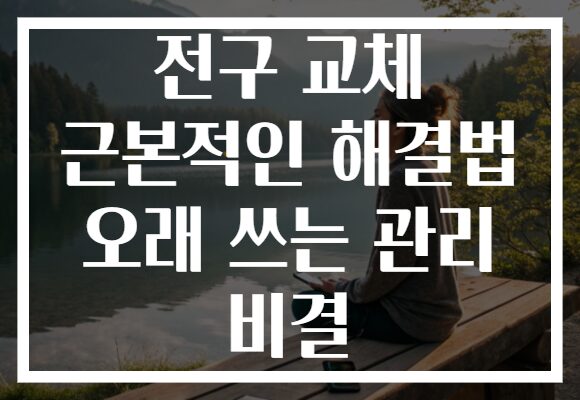 전구 교체 근본적인 해결법 오래 쓰는 관리 비결