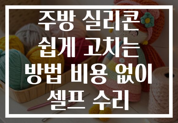 주방 실리콘 쉽게 고치는 방법 비용 없이 셀프 수리