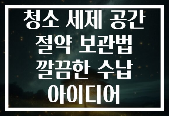 청소 세제 공간 절약 보관법 깔끔한 수납 아이디어