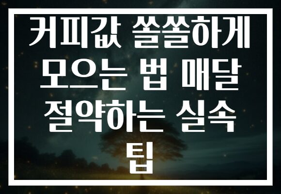 커피값 쏠쏠하게 모으는 법 매달 절약하는 실속 팁