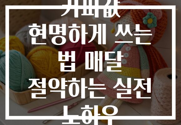 커피값 현명하게 쓰는 법 매달 절약하는 실전 노하우