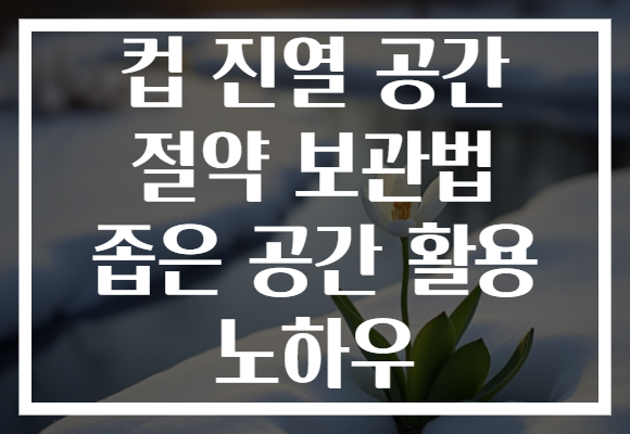 컵 진열 공간 절약 보관법 좁은 공간 활용 노하우