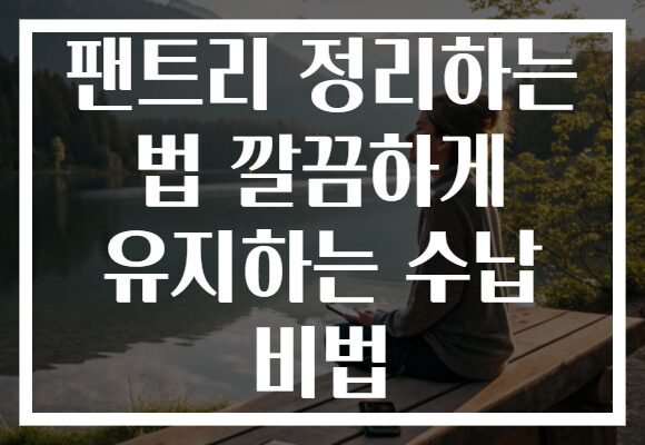 팬트리 정리하는 법 깔끔하게 유지하는 수납 비법