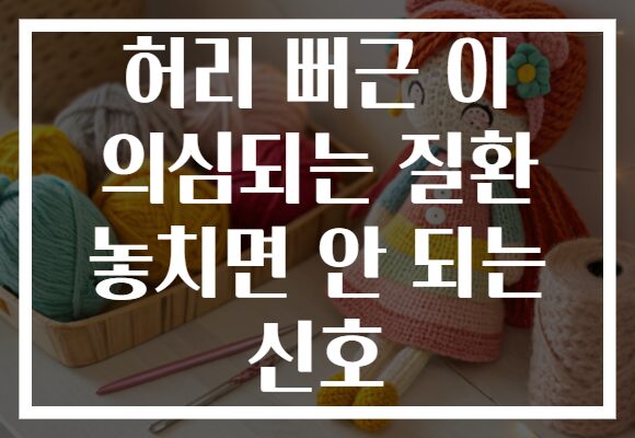 허리 뻐근 이 의심되는 질환 놓치면 안 되는 신호