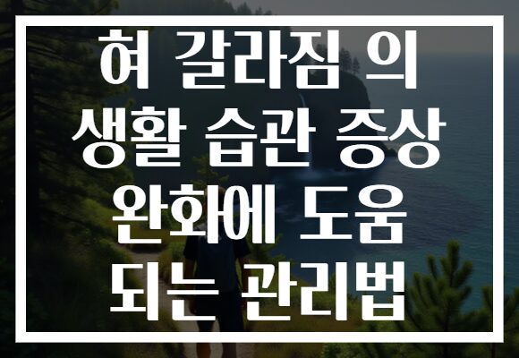 혀 갈라짐 의 생활 습관 증상 완화에 도움 되는 관리법