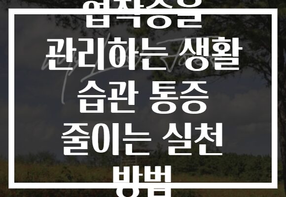 협착증을 관리하는 생활 습관 통증 줄이는 실천 방법