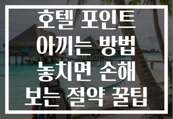 호텔 포인트 아끼는 방법 놓치면 손해 보는 절약 꿀팁