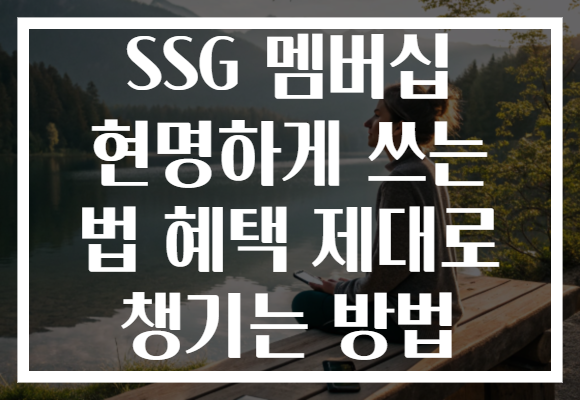 SSG 멤버십 현명하게 쓰는 법 혜택 제대로 챙기는 방법