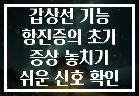 갑상선 기능 항진증의 초기 증상 놓치기 쉬운 신호 확인