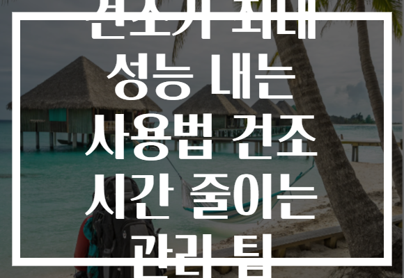 건조기 최대 성능 내는 사용법 건조 시간 줄이는 관리 팁