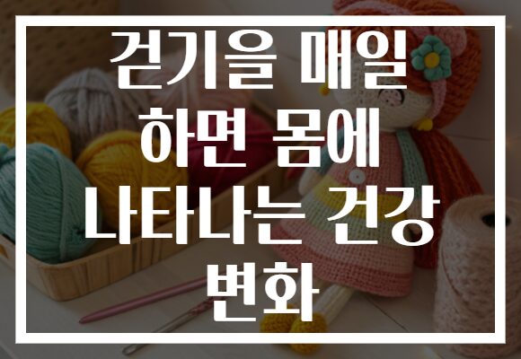 걷기을 매일 하면 몸에 나타나는 건강 변화