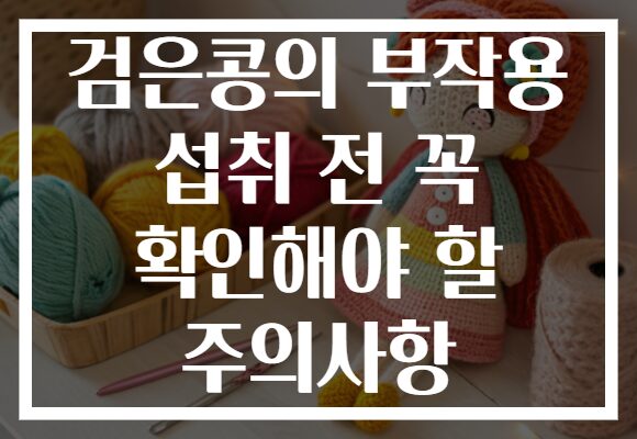 검은콩의 부작용 섭취 전 꼭 확인해야 할 주의사항