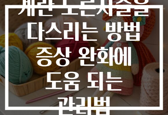계란 노른자술을 다스리는 방법 증상 완화에 도움 되는 관리법
