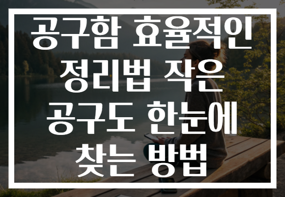 공구함 효율적인 정리법 작은 공구도 한눈에 찾는 방법