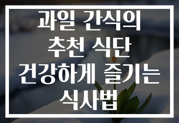 과일 간식의 추천 식단 건강하게 즐기는 식사법