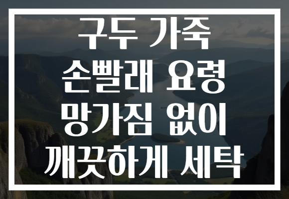 구두 가죽 손빨래 요령 망가짐 없이 깨끗하게 세탁