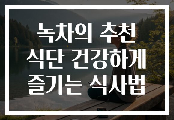 녹차의 추천 식단 건강하게 즐기는 식사법