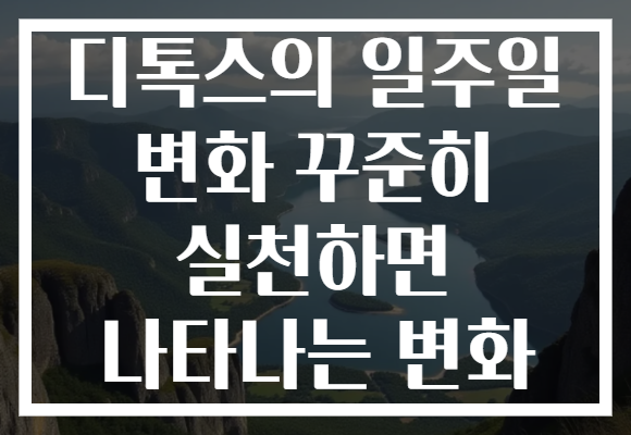 디톡스의 일주일 변화 꾸준히 실천하면 나타나는 변화