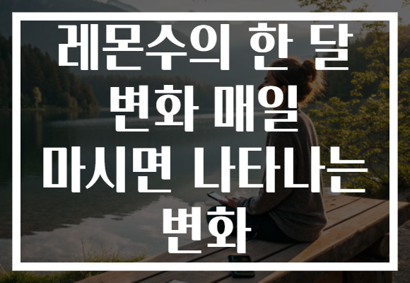 레몬수의 한 달 변화 매일 마시면 나타나는 변화