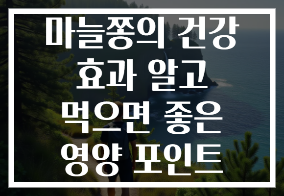 마늘쫑의 건강 효과 알고 먹으면 좋은 영양 포인트