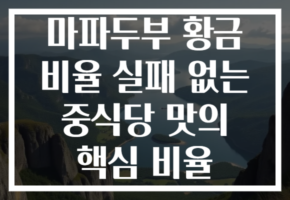 마파두부 황금 비율 실패 없는 중식당 맛의 핵심 비율