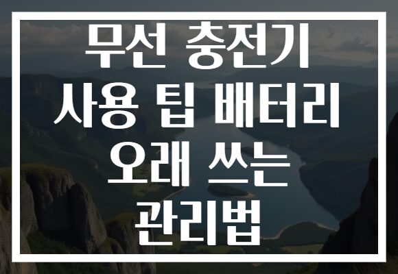 무선 충전기 사용 팁 배터리 오래 쓰는 관리법