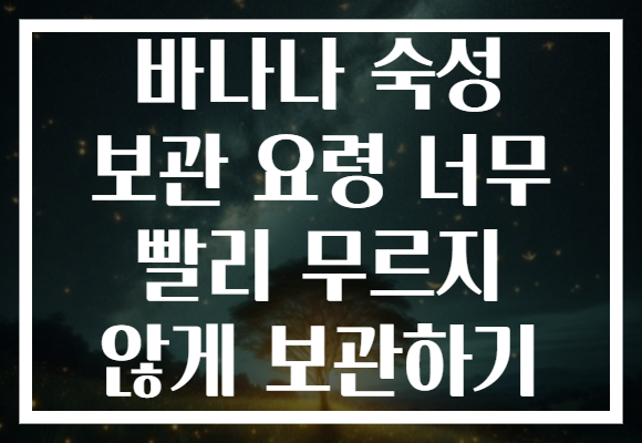 바나나 숙성 보관 요령 너무 빨리 무르지 않게 보관하기