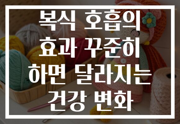 복식 호흡의 효과 꾸준히 하면 달라지는 건강 변화