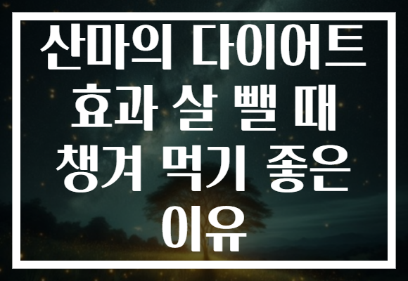 산마의 다이어트 효과 살 뺄 때 챙겨 먹기 좋은 이유