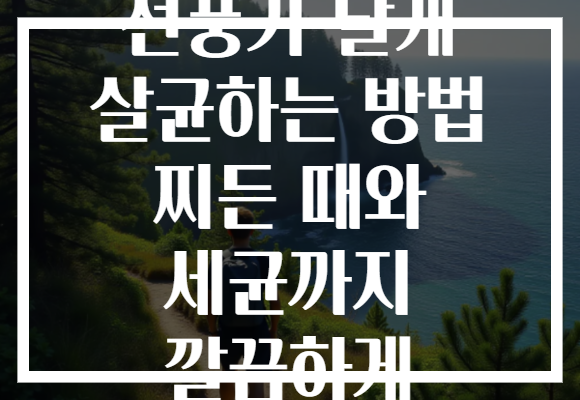선풍기 날개 살균하는 방법 찌든 때와 세균까지 깔끔하게