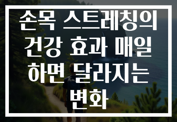 손목 스트레칭의 건강 효과 매일 하면 달라지는 변화