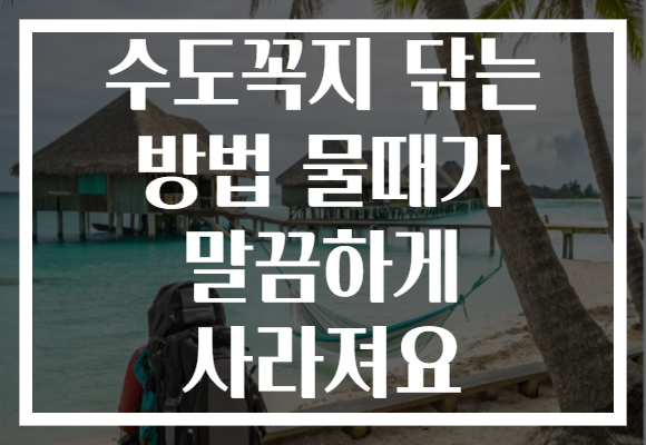 수도꼭지 닦는 방법 물때가 말끔하게 사라져요