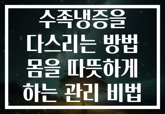 수족냉증을 다스리는 방법 몸을 따뜻하게 하는 관리 비법