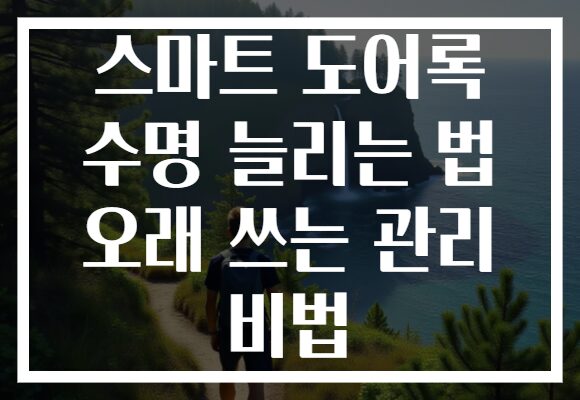 스마트 도어록 수명 늘리는 법 오래 쓰는 관리 비법