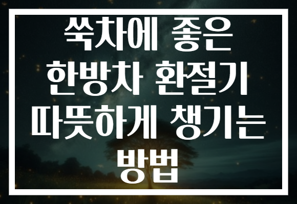 쑥차에 좋은 한방차 환절기 따뜻하게 챙기는 방법