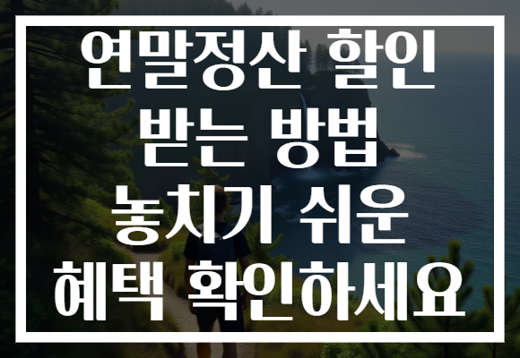 연말정산 할인 받는 방법 놓치기 쉬운 혜택 확인하세요