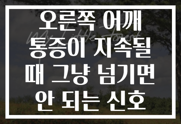 오른쪽 어깨 통증이 지속될 때 그냥 넘기면 안 되는 신호