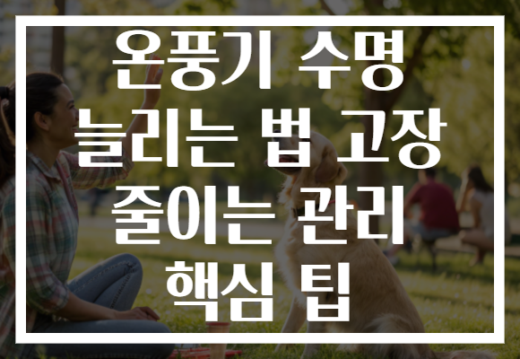 온풍기 수명 늘리는 법 고장 줄이는 관리 핵심 팁
