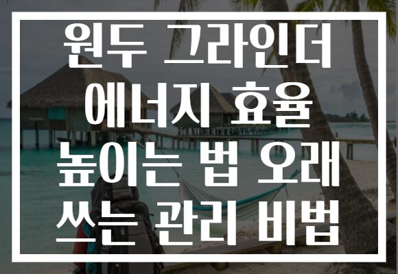 원두 그라인더 에너지 효율 높이는 법 오래 쓰는 관리 비법