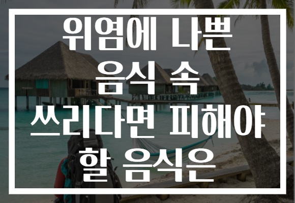위염에 나쁜 음식 속 쓰리다면 피해야 할 음식은