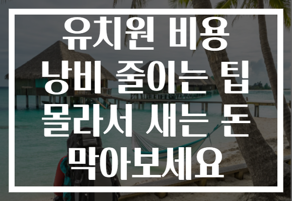 유치원 비용 낭비 줄이는 팁 몰라서 새는 돈 막아보세요