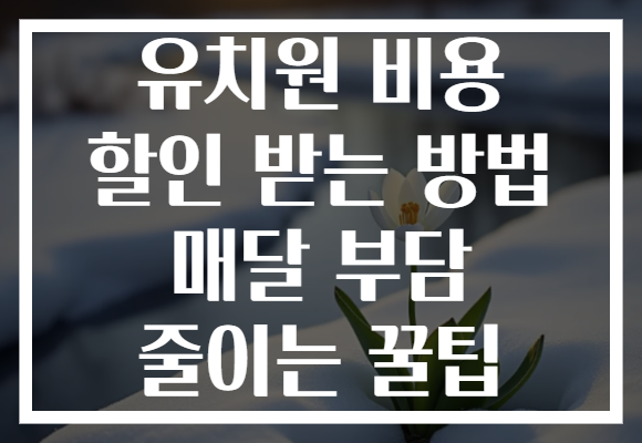 유치원 비용 할인 받는 방법 매달 부담 줄이는 꿀팁