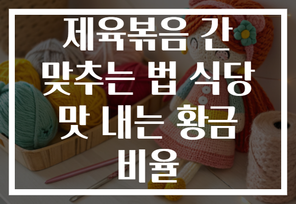 제육볶음 간 맞추는 법 식당 맛 내는 황금 비율