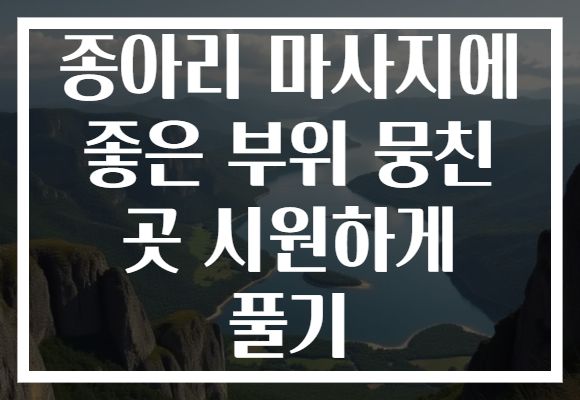 종아리 마사지에 좋은 부위 뭉친 곳 시원하게 풀기
